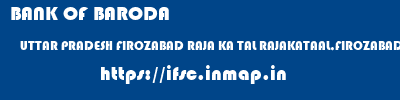 BANK OF BARODA  UTTAR PRADESH FIROZABAD RAJA KA TAL RAJAKATAAL,FIROZABAD,MH  ifsc code